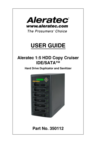 Page 1USER GUIDE
Aleratec 1:5 HDD Copy Cruiser 
IDE/SATA™
Hard Drive Duplicator and Sanitizer
Part No. 350112
\037  