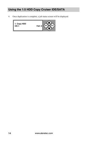 Page 20www.aleratec.com14
Using the 1:5 HDD Copy Cruiser IDE/SATA 
4. Once duplication is complete, a job status screen will be displayed.
ENTESC


1. Copy HDDOK:1 Fail: 0  
