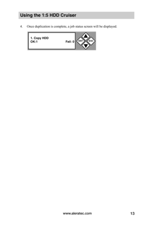 Page 19www.aleratec.com13
Using the 1:5 HDD Cruiser 
4. Once duplication is complete, a job status screen will be displayed.
ENTESC


1. Copy HDDOK:1 Fail: 0  