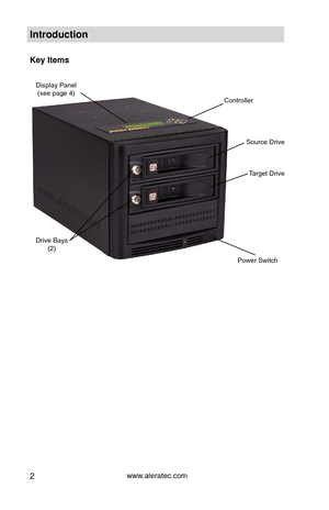 Page 8www.aleratec.com2
Introd\fction
Key Items
Display Pa\fel(see page 4\b
Power Switch
Co\ftroller
Drive Bays   (2\b
Source Drive
Target Drive  