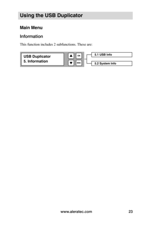 Page 29www.aleratec.com23
Using the USB Duplicator
Main Menu
Information
This function includes 2 subfunctions. These are: 
5.1 USB Info
5.2 System Info
USB Duplicator
5. Information  