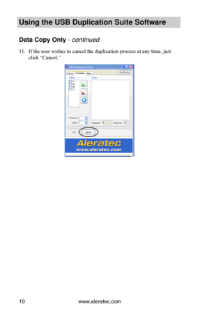 Page 14www.aleratec.com10
Using the USB Dupli\ccation Suite Softwa\cre
Data Copy Only -•co\bt\f\bued•
11. If the user wishes to cancel the duplication process at any time, just 
click “Cancel.”  