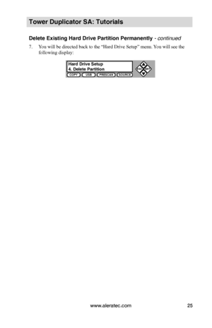 Page 31www.aleratec.com25
COPYUSBPRESCANSOURCE
ESCENT


Tower Duplicator SA: Tutorials
Delete Existing Hard Drive Partition Permanently - continued 
7. You will be directed back to the “Hard Drive Setup” menu. You will see the 
following display:
Hard Drive Setup4. Delete Partition      