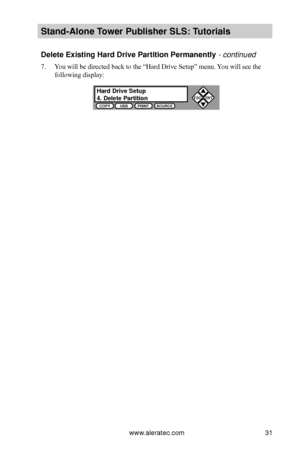 Page 37www.aleratec.com31
Stand-Alone Tower P\fblisher SLS: \BT\ftorials
Delete Existing Har\Bd Drive Partition \BPermanently - continued 
7. You will be directed back to the “Hard Drive Setup” menu. You will see the 
following display:
Hard Drive Set\fp4. Delete Partitio\BnCOPYUSBPRINTSOURCE
ESCENT

      