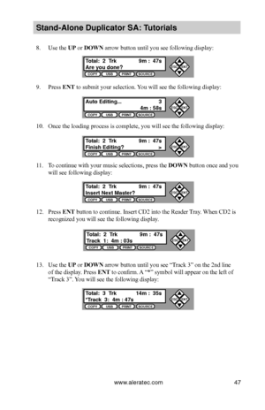 Page 53www.aleratec.com47
Stand-Alone D\fplicat\Bor SA: T\ftorials
8. Use the UP or DOWN arrow button until you see following display:
9. Press ENT to submit your selection. You will see the following display:
10. Once the loading process is complete, you will see the following display:
11. To continue with your music selections, press the DOWN button once and you 
will see following display:
12. Press ENT button to continue. Insert CD2 into the Reader Tray. When CD2 is 
recognized you will see the following...