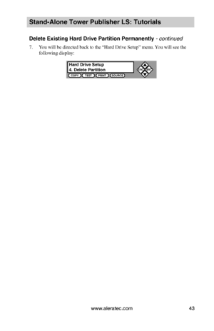 Page 49www.aleratec.com43
Stand-Alone Tower Publisher LS: Tutorials
Delete Existing Hard Drive Partition Permanently - continued 
7. You will be directed back to the “Hard Drive Setup” menu. You will see the 
following display:
Hard Drive Setup4. Delete PartitionCOPYTESTPRINTSOURCE
ESCENT

      