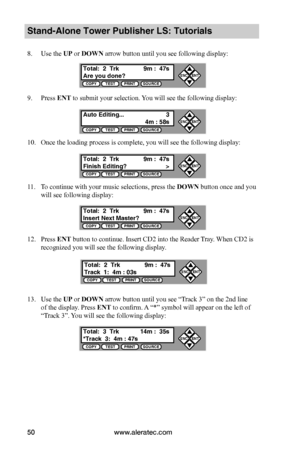 Page 56www.aleratec.com50
Stand-Alone Tower Publisher LS: Tutorials
8. Use the UP or DOWN arrow button until you see following display:
9. Press ENT to submit your selection. You will see the following display:
10. Once the loading process is complete, you will see the following display:
11. To continue with your music selections, press the DOWN button once and you 
will see following display:
12. Press ENT button to continue. Insert CD2 into the Reader Tray. When CD2 is 
recognized you will see the following...