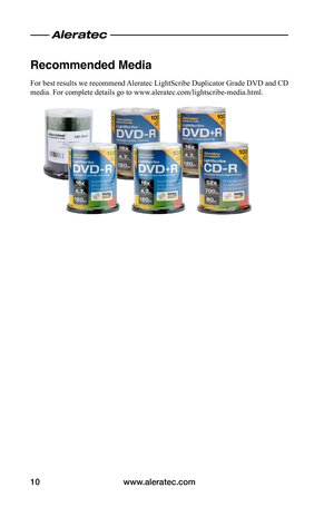 Page 12www.aleratec.com10
Recommended Media
For best results we recommend Aleratec LightScribe Duplicator Grade DVD and CD 
media. For complete details go to www.aleratec.com/lightscribe-media.html.  
