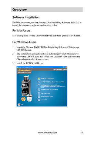 Page 11www.aleratec.com5
Overview
Software Installati\oon
For Windows users, use the Aleratec Disc Publishing Software Suite CD to 
install the necessary software as described below. 
For Mac Users
Mac users please see the Discribe	Robotic	Software	Quick	Start	Guide.
For Windows Users
1. Insert the Aleratec DVD/CD Disc Publishing Software CD into your 
CD-ROM drive. 
2. The installation application should automatically start when you’ve 
loaded the CD. If it does not, locate the “Autorun” application on the 
CD...