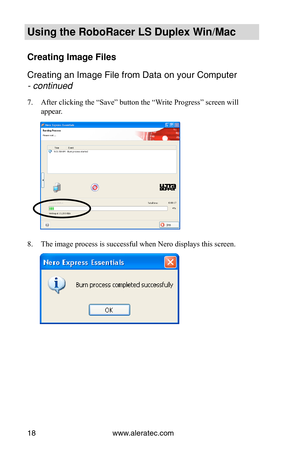 Page 24www.aleratec.com18
Using the Ro\foRacer \oLS Duple\b Win/Mac
Creating Image Fil\oes
\breating an Image Fi\ule from Data on you\ur \bomputer  
- continued 
7. After clicking the “Save” button the “Write Progress” screen will 
appear. 
8. The image process is successful when Nero displays this screen.   