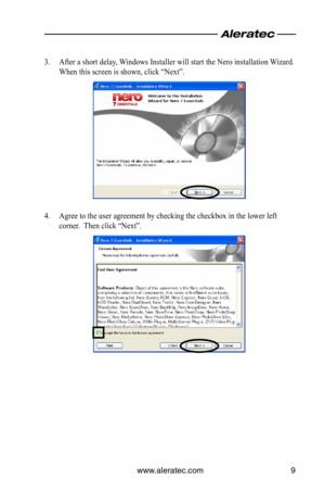 Page 13www.aleratec.com9
3. After a short delay, Windows Installer will start the Nero installation Wizard.  
When this screen is shown, click “Next”.
4. Agree to the user agreement by checking the checkbox in the lower left 
corner.  Then click “Next”.  