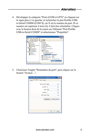 Page 23www.aleratec.com5
Développez la catégorie "Ports (COM et LPT)" en cliquant sur 
4. 
le signe plus (+) à gauche, et recherchez le port Prolific USB-
to-Serial COMM (COM X), où X est le numéro du port. Si ce 
numéro est supérieur à trois (3), il doit être réinitialisé. Cliquez 
avec le bouton droit de la souris sur l'élément "Port Prolific 
USB-to-Serial COMM" et sélectionnez "Propriétés".
Choisissez l'onglet "Paramètres du port", puis cliquez sur le 
5. 
bouton...