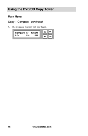 Page 22www.aleratec.com
16
Using the DVD/CD Copy Tower
Main Menu
Copy + Compare - continued
4.  The Compare function will now begin.
 
Compare  x7  1356M
0.0x           5%  12M  