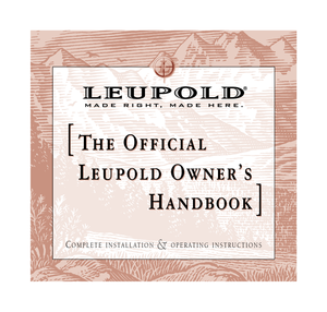 Page 1[The Official
Leupold Owner’s
Handbook
] [
The Official
Leupold Owner’s
Handbook
]
COMPLETE INSTALLATION&OPERATING INSTRUCTIONS 