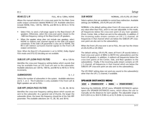 Page 37RV-5Setup
3-11
REAR/Z2 L/RFULL, 40 to 120Hz, NONE
Allows the manual selection of a cross-over point for the Main Zone
audio output connectors labeled REAR/Z2 L/R. Available selections
include NONE, FULL, 120 Hz, 100 Hz, and 80 Hz to 40 Hz in 10 Hz
increments.
 Select FULL to send a full-range signal to the Rear/Zone2 L/R
speakers. Otherwise, select the cross-over point closest to the
-3dB low-frequency rating of the Rear/Zone2 L/R speakers.
 When the speaker setup does not include rear speakers, select...