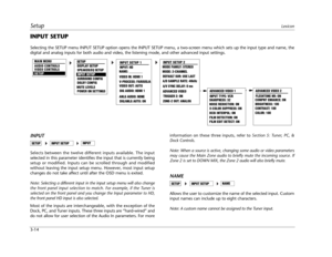 Page 40SetupLexicon
3-14
INPUT SETUP
Selecting the SETUP menu INPUT SETUP option opens the INPUT SETUP menu, a two-screen menu which sets up the input type and name, the
digital and analog inputs for both audio and video, the listening mode, and other advanced input settings.
INPUT
Selects between the twelve different inputs available. The input
selected in this parameter identifies the input that is currently being
setup or modified. Inputs can be scrolled through and modified
without leaving the input setup...