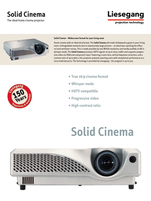 Page 1Solid Cinema – Widescreen format for your living room
Home cinema with an ideal 16:9 format. The Solid Cinemawill make Hollywood a guest in your living
room. Unforgettable moments due to impressively large pictures – no black bars spoiling the effect,
no loud ventilator noises. This is made possible by real WVGA resolution and hardly audible 27 dB in
whisper mode. The Solid Cinemaprocesses HDTV signals of up to 720 p / 1080 i and supports progres-
sive video via RGB and component input. Featuring a zoom...