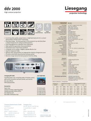 Page 2Technical Data*ddv 2000
* Subject to modification, ** Average lifetime
Updated on: 01 / 2005
Your Liesegang specialist dealer
Technology 0.7" DLP™, 4 segment colour wheelNative resolution XGA, 1,024 x 768 pixelSupported resolution SXGA, 1,280 x 1,024 pixelVideo compatibility PAL, SECAM, NTSC, HDTVContrast ratio 2,000:1Brightness Standard Mode 2000 ANSI lumensBrightness Whisper Mode 1600 ANSI lumens
Lamp, Lifetime** 200 W VIP, 2000 h**, 
up to 3000 h in Whisper ModeMains voltage 100 – 240 VAC / 50 –...