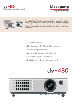 Page 1dv480
The intelligent operating concept
dv480
The Liesegangdv480belongs to the class of professional school and office projectors
and produces images suitable for daylight projection with a brightness of 2,300 ANSI
lumens. Convincing with an integrated light sensor for automatic ambient light
recognition for correct output adjustment, the exceptional ease of use of this XGA
projector is further underlined by an automatic image adjustment function. Due to its low
weight, the Liesegangdv
480is also...