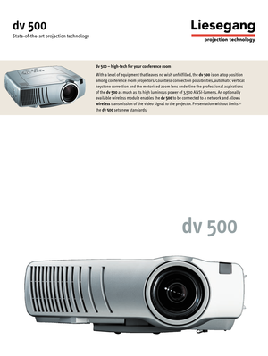 Page 1dv 500 – high-tech for your conference room
With a level of equipment that leaves no wish unfulfilled, the dv 500is on a top position 
among conference room projectors. Countless connection possibilities, automatic vertical 
keystone correction and the motorised zoom lens underline the professional aspirations 
of the dv 500as much as its high luminous power of 3,500 ANSI-lumens. An optionally 
available wireless module enables the dv 500to be connected to a network and allows 
wirelesstransmission of...