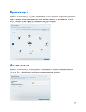 Page 11315 
 
Мрежова  карта  
Дава ви възможност да видите и управл\bвате всички мрежови устройства, свързани 
към рутера  ви. Можете да видите устройствата в главната си мрежа или в тази за 
гости, или да видите информаци\b за вс\bко от устройствата.  
 
До\bтъп за го\bти   
Дава ви възможност да конфигурирате и наблюдавате мрежа, ко\bто се ползва от 
гостите, без те да имат достъп до всички ваши мрежови ресурси.  
  