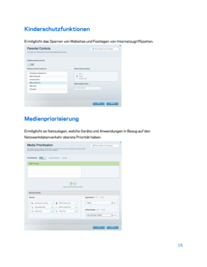 Page 19015 
 
Kinderschutzfunktionen  
Ermöglicht das Sperren von Websites und Festlegen von Internetzugriffszeiten. 
 
Medienpriorisierung 
Ermöglicht es festzulegen, welche Geräte und Anwendungen in Bezug auf den 
Netzwerkdatenverkehr oberste Priorität haben.  
  