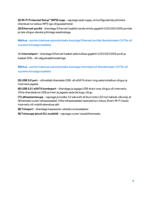 Page 2566 
(2) 
Wi- Fi Protected Setup™ (WPS) nupp  
 – vajutage seda nuppu, et konfigureerida juhtmeta 
ühenduse turvalisus WPS -iga võrguseadmetel.  
(3)  Etherneti pordid  – ühendage Etherneti kaablid nende  siniste gigabitt (10/100/1000) portide 
ja teie võrgus olevate juhtmega seadmetega.  
Märkus  – parima tulemuse saavutamiseks kasutage Etherneti portide ühendamiseks CAT5e või 
suurema kiirusega kaableid.  
(4)  Internetiport  – ühendage Etherneti kaabel selle koll ase gigabitt (10/100/1000) pordi ja...