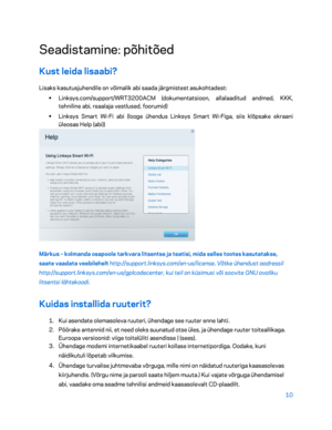 Page 26010 
 
Seadistamine: põhitõed  
Kust leida lisaabi? 
Lisaks kasutusjuhendile on võimalik abi saada järgmistest asukohtadest:  
•  
Linksys.com/support/WRT3200ACM  (dokumentatsioon, allalaaditud andmed, KKK, 
tehniline abi, reaalaja vestlused, foorumid)  
•  
Linksys Smart Wi -Fi abi (looge ühendus Linksys Smart Wi -Figa, siis klõpsake ekraani 
üleosas Help (abi))  
 
Märkus – kolmanda osapoole tarkvara litsentse ja teatisi, mid a selles tootes kasutatakse, 
saate vaadata veebilehelt...