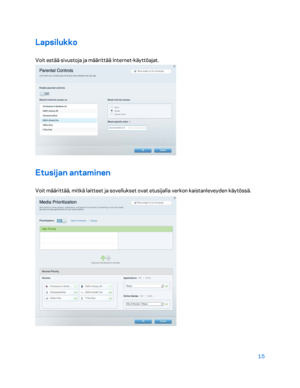 Page 29015 
 
Lapsilukko  
Voit estää sivustoja ja määrittää Internet -käyttöaj at. 
 
Etusijan antaminen  
Voit määrittää, mitkä laitteet ja sovellukset ovat etusijalla verkon kaistanleveyden käytössä.  
  