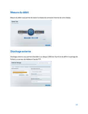 Page 31616 
 
Mesure du débit  
Mesure du débit vous permet de tester la vitesse de connexion Internet de votre réseau.  
 
Stockage externe 
Stockage externe vous permet d'accéder à un disque USB (non fourni) et de définir le partage de 
fichiers, un serveur de médias et l'accès FTP.  
  