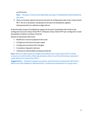 Page 41111 
 
sul CD fornito. 
Nota  — l'accesso a Internet sarà disponibile solo dopo il completamento dell'installazione 
del router.
 
5.  Aprire un browser web per lanciare le istruzioni di configurazione del router Linksys Smart 
Wi -Fi. Se non si dovessero visualizz are le istruzioni di installazione, digitare 
linksyssmartwifi.com nella barra degli indirizzi.   
Al termine del processo di installazione, seguire le istruzioni visualizzate sullo schermo per 
configurare l'account Linksys Smart...