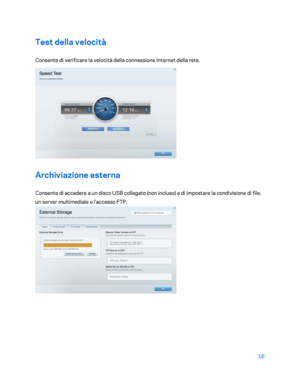 Page 41616 
 
Test della velocità  
Consente di verificare la velocità della connessione Internet della rete.  
 
Archiviazione esterna 
Consente di accedere a un disco USB  collegato (non incluso) e di impostare la condivisione di file, 
un server multimediale e l'accesso FTP.  
  