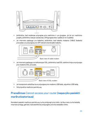Page 44520 
 
 
•  
Įsitikinkite, kad modemas prijungtas prie maitinimo ir yra įjungtas. Jei jis turi maitinimo 
jungiklį, įsitikinkite, kad jis nustatytas į ON (įjungta) arba I padėtį (o ne O padėtį).  
•  
Jei interneto paslauga yra kabelinė, įsitikinkite, kad kabelio modemo CABLE (kabelio) 
prievadas yra prijungtas prie ISP tiekiamo bendraašio kabelio.  
 
• 
Jei interneto paslauga yra teikiama per DSL, įsitikinkite, kad DSL telefono linija yra prijungta 
prie modemo DSL prievado.  
 
• 
Jei kompiuteris...