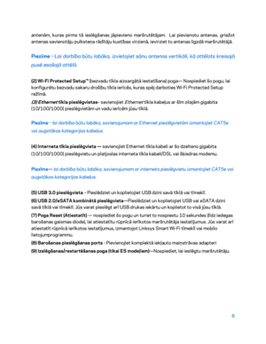 Page 4566 
 
antenām, kuras pirms tā ieslēgšanas jāpievieno maršrutētājam.  Lai pievienotu antenas, griežot 
antenas savienotāju pulksteņa rādītāju kustības virzienā, ievirziet to antenas ligzdā maršrutētājā.  
Piezīme—
Lai darbība būtu labāka, izvietojiet sānu antenas vertikāli, kā attēlots kreisajā 
pusē esošajā attēlā.  
(2) Wi
-Fi Protected Setup™  (bezvadu t īkla aizsargātā iestatīšana) poga—  Nospiediet šo pogu, lai 
konfigurētu bezvadu sakaru drošību tīkla ierīcēs, kuras spēj darboties Wi -Fi Protected...