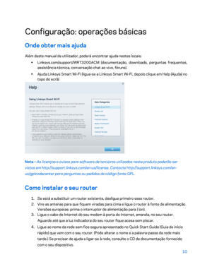 Page 56110 
 
Configuração: operações básicas  
Onde obter mais ajuda 
Além deste manual de utilizador, poderá encontrar ajuda nestes locais:  
•  
Linksys.com/support/WRT3200ACM (documentação, downloads, perguntas frequentes, 
assistência técnica, conversação chat ao vivo, fóruns).  
•  
Ajuda Linksys Smart Wi -Fi (ligue -se a Linksys Smart Wi -Fi, depois  clique em Help (Ajuda) no 
topo do ecrã)  
 
Nota—As licenças e avisos para software de terceiros utilizados neste produto poderão ser 
vistos em...