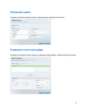 Page 71715 
 
Starševski nadzor  
Omogoča vam blokirati spletna mesta in nastavljati čase za dostop do interneta. 
 
Prednostni vrstni red medijev  
Omogoča vam nastaviti, katere naprave in aplikacije imajo prednost v vašem omrežnem prometu.  
  