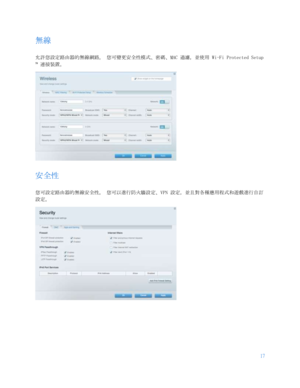 Page 76917
 
  無線  
允許您設定路由器的無線網路。  您可變更安全性模式、密碼、 MAC 過濾，並使用 Wi-Fi Protected Setup
™ 
連接裝置。  
 
安全性  
您可設定路由器的無線安全性。  您可以進行防火牆設定、 VPN 設定，並且對各種應用程式和遊戲進行自訂
設定。  
 
    