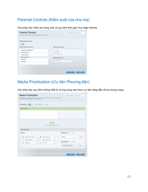 Page 86715 
 
Parental Controls (Ki ểm soát c ủa cha m ẹ) 
Cho phép bạ n chặn các trang web v à quy đị nh thời gian truy nhậ p Internet. 
 
Media Prioritization (Ưu tiên Phương ti ện)  
Cho phép bạ n quy định những thiết b ị v à  ứng dụ ng nào đư ợc ưu tiên hàng đầ u về lưu lư ợng m ạng.  
  