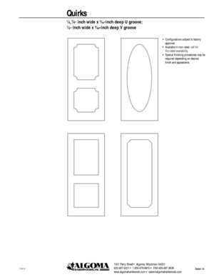 Page 191001 Perry Street • Algoma, Wisconsin 54201
920.487.5221 • 1.800.678.8910 • FAX 920.487.3636
www.algomahardwoods.com • sales
@algomahardwoods.comDetail 197/20/10
Quirks
1⁄8,1
⁄4- inch wide x 3⁄64inch deep U groove; 
1⁄8 inch wide x 3⁄64inch deep V groove
• Configurations subject to factory
approval.
• Available in nonrated, call for 
    fire-rated availability.
• Special finishing procedures may be required depending on desired
finish and appearance. 