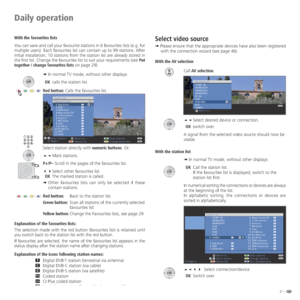 Page 2121 -
Daily operation
With the favourites lists
You can save and call your favourite stations in 6 favourites lists (e.g. for 
multiple users). Each favourites list can contain up to 99 stations. After 
initial installation, 10 stations from the station list are already stored in 
the first list. Change the favourites list to suit your requirements (see Put  
together / change favourites lists on page 29).
➠ In normal TV mode, without other displays:
 OK  calls the station list.
Red button: Calls the...