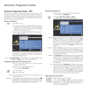 Page 34- 34
Adjusting the programme list
➠  The selection is at the top of the specifications,
if not, press the blue button.
 Select Date, Time, Stations or Topics.
 Select defaults within the respective line.
 Example  If you are searching for the next news, select today’s date, 
17:00 for example for the time, all for station and News 
for topics. Then you get a list of all news programmes 
from 17.00 h onwards in the programme list below it.
    The type of list of programmes in the programme list...