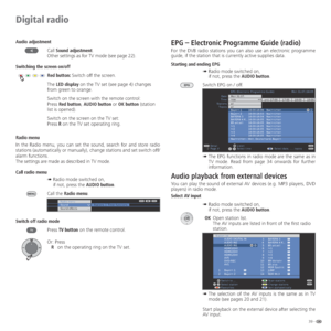 Page 3939 -
Digital radio
Audio adjustment
Call Sound adjustment.
Other settings as for TV mode (see page 22).
Switching the screen on/off
Red button: Switch off the screen.
The LED display on the TV set (see page 4) changes 
from green to orange.
Switch on the screen with the remote control:
Press Red button, AUDIO button or OK button (station 
list is opened).
Switch on the screen on the TV set:
Press R on the TV set operating ring.
Radio menu
In the Radio menu, you can set the sound, search for and store...