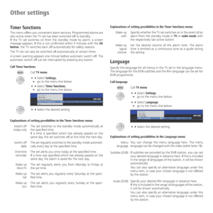 Page 44- 44
Other settings
Timer functions
This menu offers you convenient alarm services. Programmed alarms are 
also active when the TV set has been switched off to standby.
If the TV set switches on from the standby mode by alarm, a screen 
message appears. If this is not confirmed within 5 minutes with the OK 
button, the TV switches back off automatically for safety reasons.
The TV set can also be switched off automatically at certain times.
A screen warning appears one minute before automatic switch off....