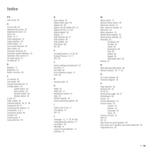 Page 7979 -  
Index
0-9
24p format  50
A
Access code  43
Adjusting the picture  24
Adjusting the sound  22
Alarm  44
Assist+
  9, 17
Audio adjustment  22
	


AUDIO button  13
Auro Loewe Preceiver  54
Auto format  24
Automatic dimming  24
Automatic speech detection  23
Automatic time control  57
AV audio signal  23
AV selection  21
B
Batteries  12
Brightness  24
Button functions  26
C
CA module  42
Card reader  60
Change favourites lists  31
Change station  30 
Delete station  30 
Move station...