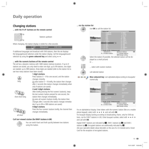 Page 1515 -
Daily operation
Changing stations
... with the P+/P- buttons on the remote control
        Stations up/down
When changing, the station display is visible for a few seconds.
If additional languages are broadcast with DVB stations, then the set displays 
the language/sound selection under the station display. Call the language/sound 
selection by using the green coloured key and select using .
... with the numeric buttons of the remote control
The set has a dynamic memory with 1680 station memory...