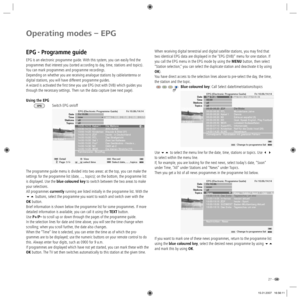 Page 2727 -
Operating modes – EPG
When receiving digital terrestrial and digital satellite stations, you may find that 
two identical EPG data are displayed in the “EPG (DVB)“ menu for one station. If 
you call the EPG menu in the EPG mode by using the MENU button, then select 
“Station selection,“ you can select the duplicate station and deactivate it by using 
OK).
You have direct access to the selection lines above to pre-select the day, the time, 
the station and the topic.
Blue coloured key: Call Select...