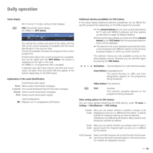Page 2525 -
Status display
➠ In normal TV mode, without other displays.
END: Show/hide status display.
For MHEG-5, INFO button.
You will see the number and name of the station and the 
title of the current broadcast (if available) and the sound 
identification in the top two lines.
The bar (if available) indicates the progress of the current 
programme.
If information about the current programme is available, 
this can be called with the INFO button, the button is 
displayed on the right in this case.
For...