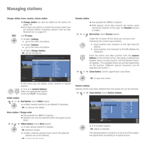 Page 28- 28
Change, delete, move, rename, restore station
➠  Change station can also be called via the station list 
(page 18).
➠  If at least one station is locked the access code must 
be entered before changing stations start-up (see 
Parental lock on page 41).
Call TV menu.
  Select Settings,
 go to the menu line below.
  Select Stations,
 go to the menu line below.
  Select Change stations,
 OKcall list of stations.
In this menu you can delete, move, rename or restore 
stations.
or numeric...