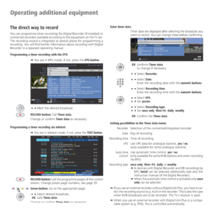 Page 54- 54
Operating additional equipment
The direct way to record
You can programme timer recordings for Digital Recorder (if installed) or 
connected recorders available according to the equipment on the TV set. 
The recording wizard is integrated at several places for programming a 
recording. You will find further information about recording with Digital 
Recorder in a separate operating manual.
Programming a timer recording with the EPG
➠  You are in EPG mode; if not, press the EPG button.
 Mark the...