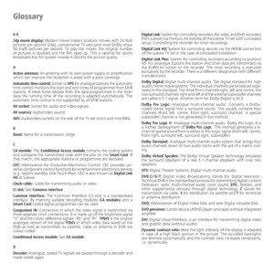 Page 72- 72
Glossary
0-9
24p movie display: Modern movie makers produce movies with 24 (full) 
pictures per second (24p), conventional TV sets (and most DVDs) show 
50 (half) pictures per second. To play the movie, the original number 
of pictures is doubled and the film sped up. This is optimal for sports 
broadcasts but for quieter movies it distorts the picture quality. 
A
Active antenna: An antenna with its own power supply or amplification 
which can improve the reception is areas with a poor coverage....